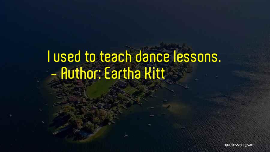 Eartha Kitt Quotes: I Used To Teach Dance Lessons.