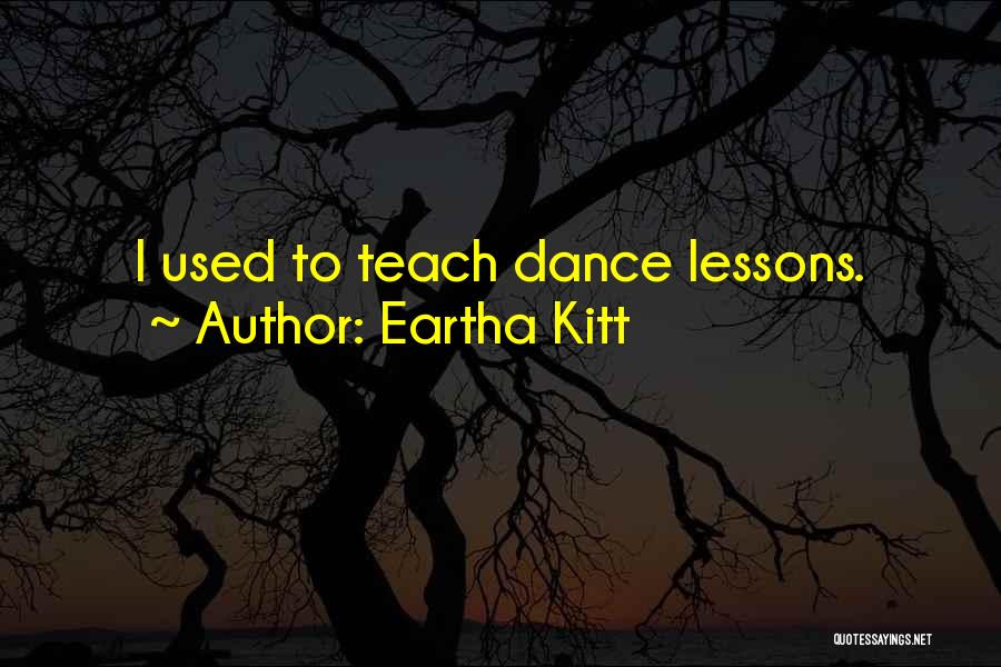 Eartha Kitt Quotes: I Used To Teach Dance Lessons.