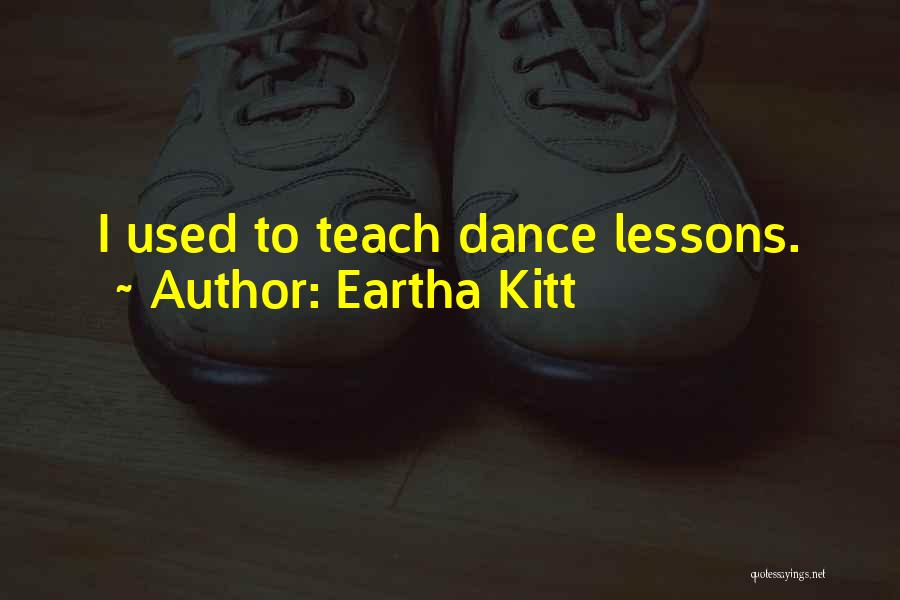 Eartha Kitt Quotes: I Used To Teach Dance Lessons.