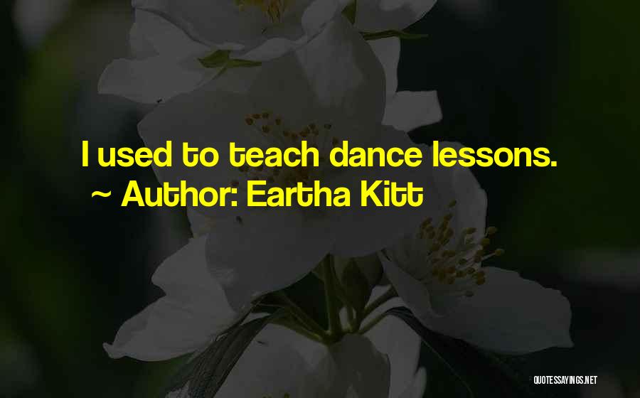 Eartha Kitt Quotes: I Used To Teach Dance Lessons.