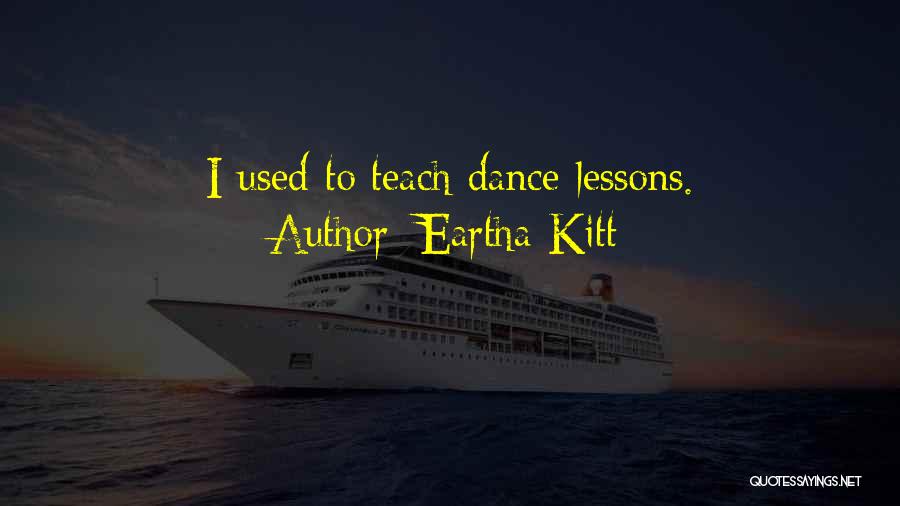 Eartha Kitt Quotes: I Used To Teach Dance Lessons.