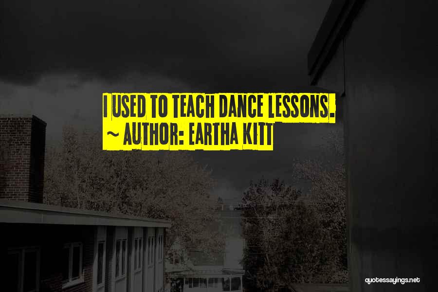 Eartha Kitt Quotes: I Used To Teach Dance Lessons.