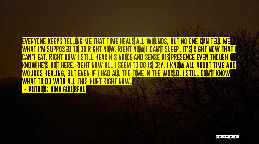 Nina Guilbeau Quotes: Everyone Keeps Telling Me That Time Heals All Wounds, But No One Can Tell Me What I'm Supposed To Do