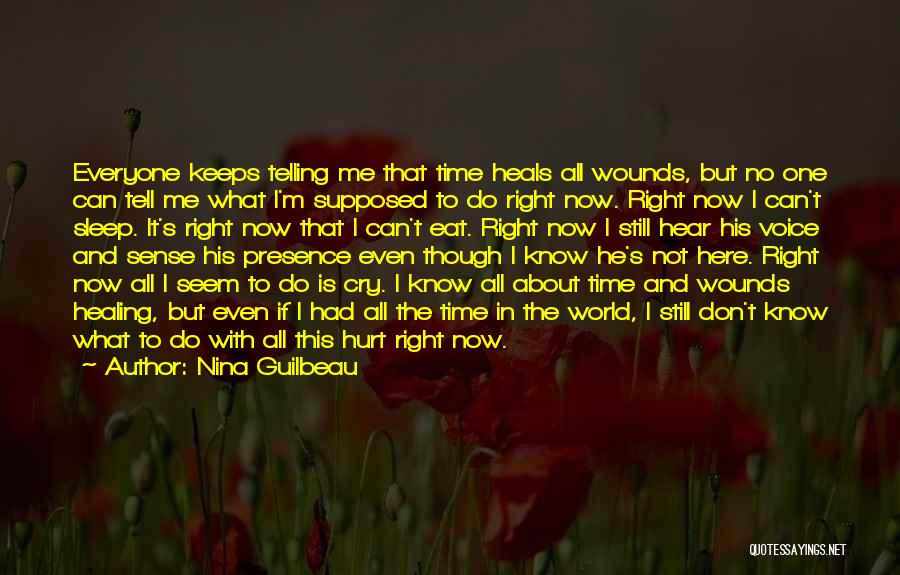 Nina Guilbeau Quotes: Everyone Keeps Telling Me That Time Heals All Wounds, But No One Can Tell Me What I'm Supposed To Do
