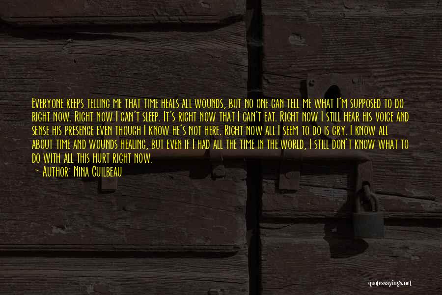 Nina Guilbeau Quotes: Everyone Keeps Telling Me That Time Heals All Wounds, But No One Can Tell Me What I'm Supposed To Do