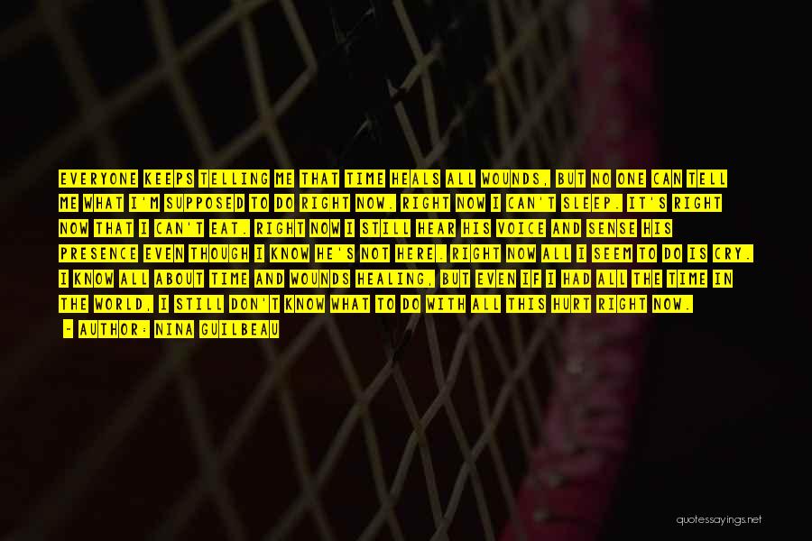 Nina Guilbeau Quotes: Everyone Keeps Telling Me That Time Heals All Wounds, But No One Can Tell Me What I'm Supposed To Do