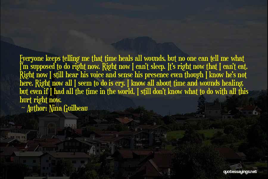 Nina Guilbeau Quotes: Everyone Keeps Telling Me That Time Heals All Wounds, But No One Can Tell Me What I'm Supposed To Do