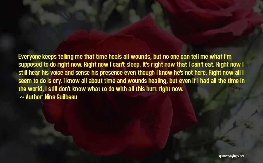 Nina Guilbeau Quotes: Everyone Keeps Telling Me That Time Heals All Wounds, But No One Can Tell Me What I'm Supposed To Do