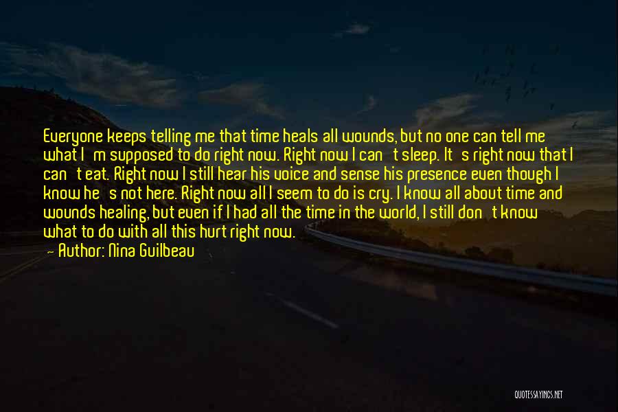 Nina Guilbeau Quotes: Everyone Keeps Telling Me That Time Heals All Wounds, But No One Can Tell Me What I'm Supposed To Do