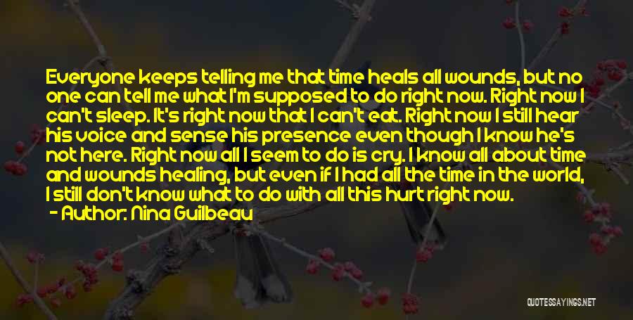 Nina Guilbeau Quotes: Everyone Keeps Telling Me That Time Heals All Wounds, But No One Can Tell Me What I'm Supposed To Do