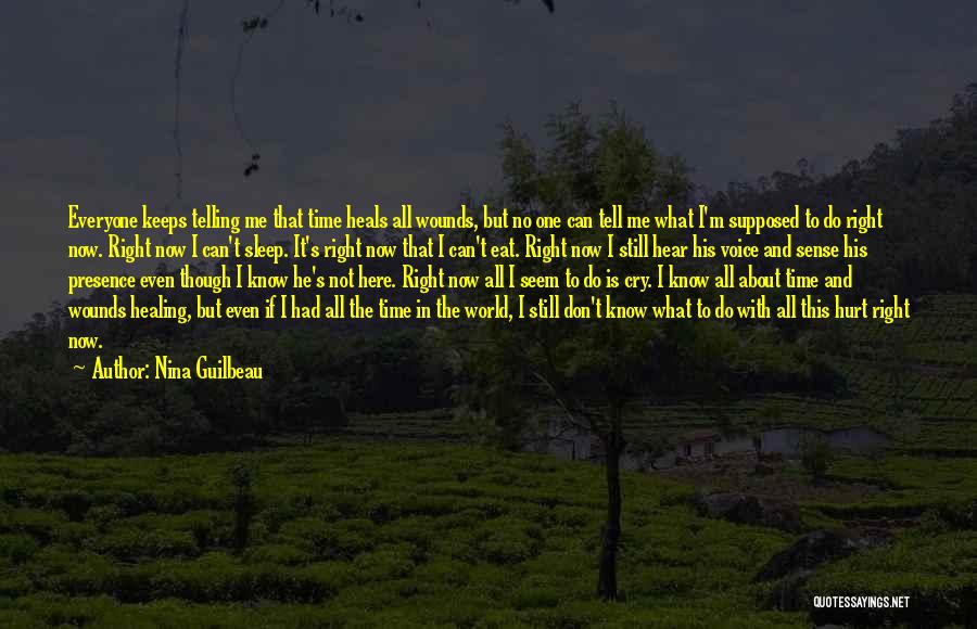 Nina Guilbeau Quotes: Everyone Keeps Telling Me That Time Heals All Wounds, But No One Can Tell Me What I'm Supposed To Do