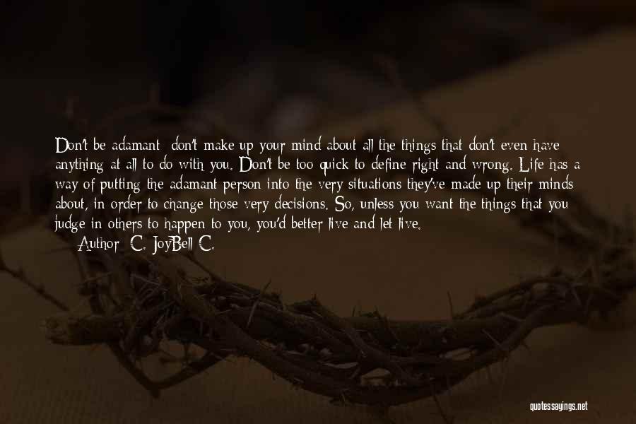 C. JoyBell C. Quotes: Don't Be Adamant; Don't Make Up Your Mind About All The Things That Don't Even Have Anything At All To