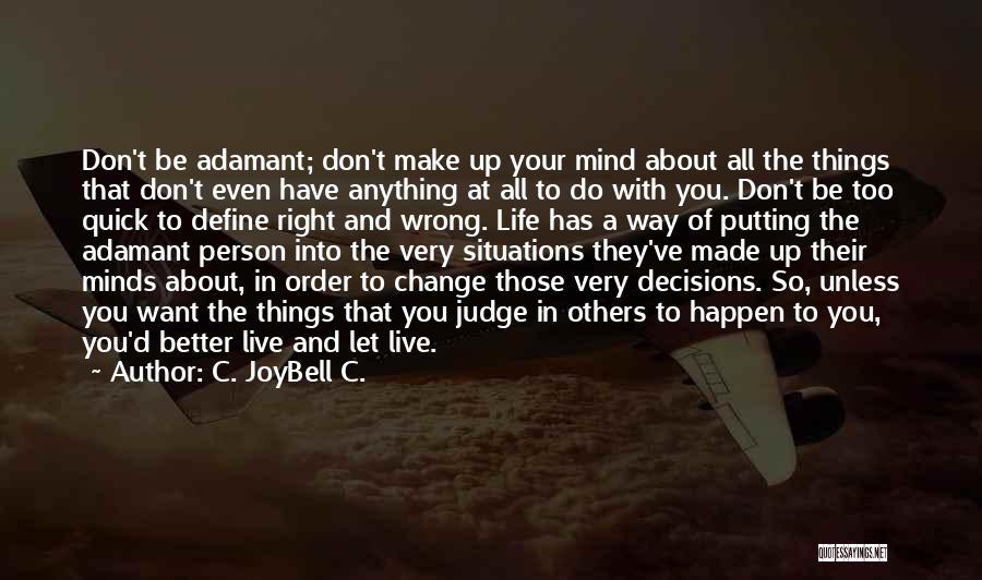 C. JoyBell C. Quotes: Don't Be Adamant; Don't Make Up Your Mind About All The Things That Don't Even Have Anything At All To