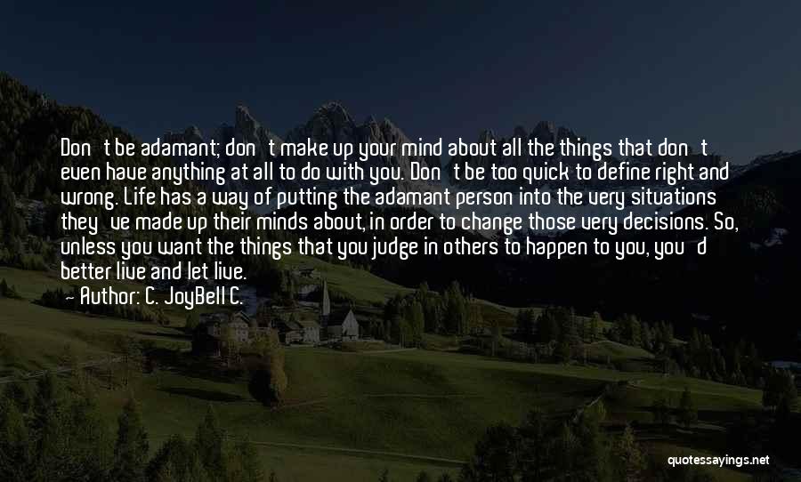 C. JoyBell C. Quotes: Don't Be Adamant; Don't Make Up Your Mind About All The Things That Don't Even Have Anything At All To