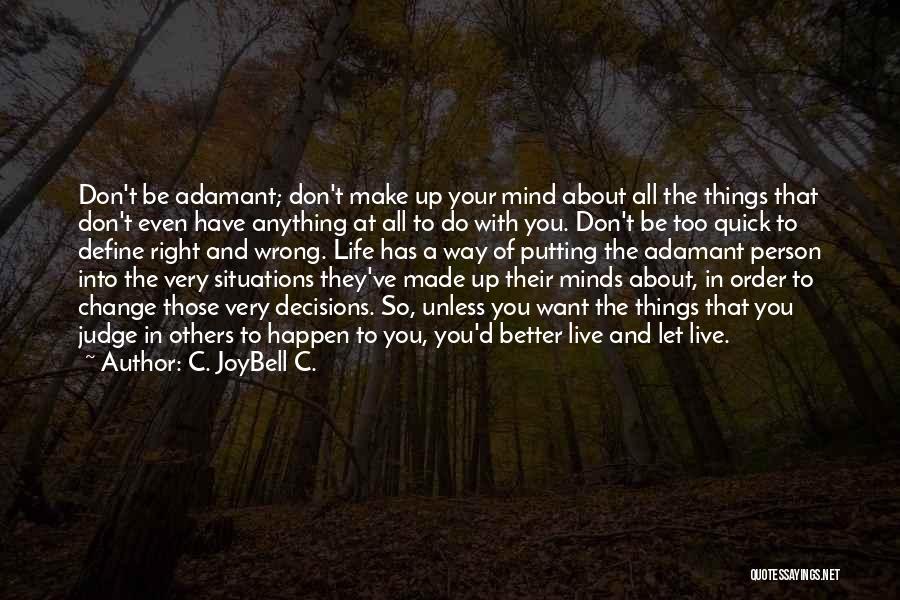 C. JoyBell C. Quotes: Don't Be Adamant; Don't Make Up Your Mind About All The Things That Don't Even Have Anything At All To