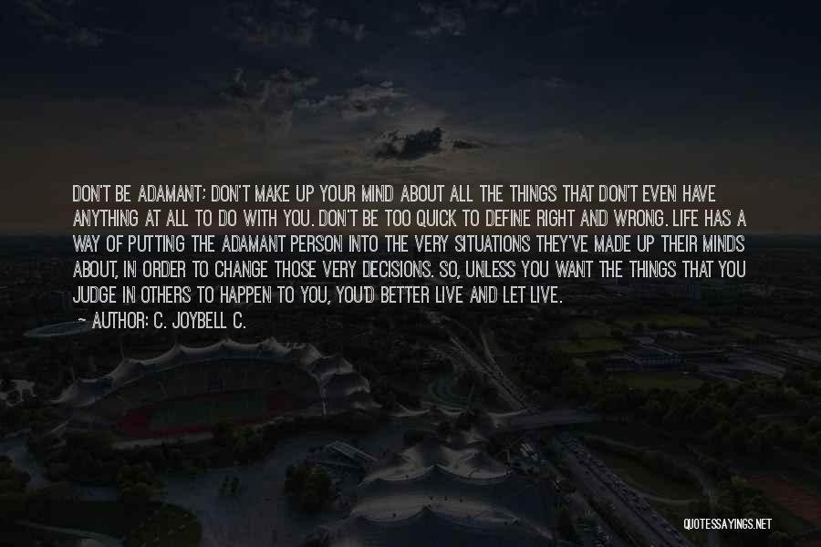 C. JoyBell C. Quotes: Don't Be Adamant; Don't Make Up Your Mind About All The Things That Don't Even Have Anything At All To