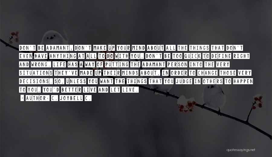 C. JoyBell C. Quotes: Don't Be Adamant; Don't Make Up Your Mind About All The Things That Don't Even Have Anything At All To