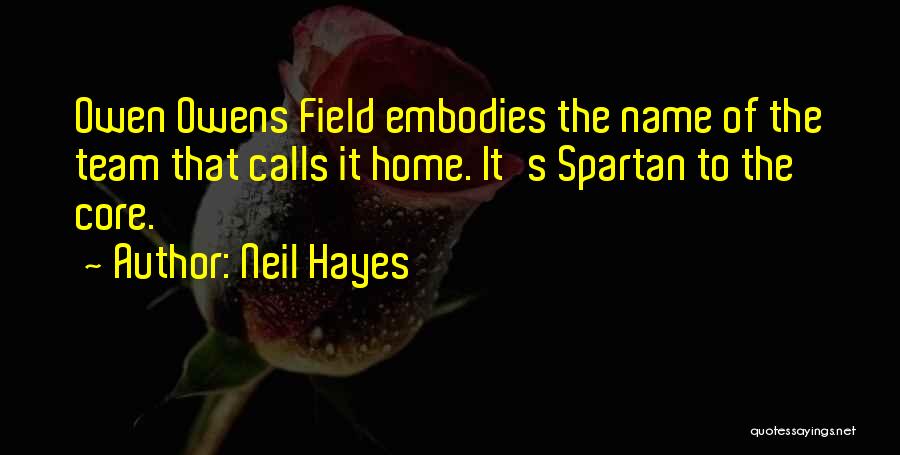 Neil Hayes Quotes: Owen Owens Field Embodies The Name Of The Team That Calls It Home. It's Spartan To The Core.