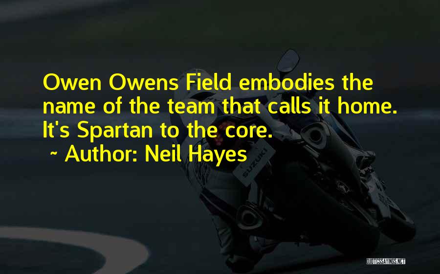 Neil Hayes Quotes: Owen Owens Field Embodies The Name Of The Team That Calls It Home. It's Spartan To The Core.