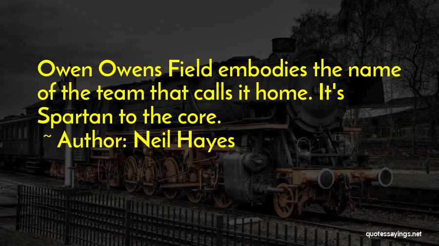 Neil Hayes Quotes: Owen Owens Field Embodies The Name Of The Team That Calls It Home. It's Spartan To The Core.