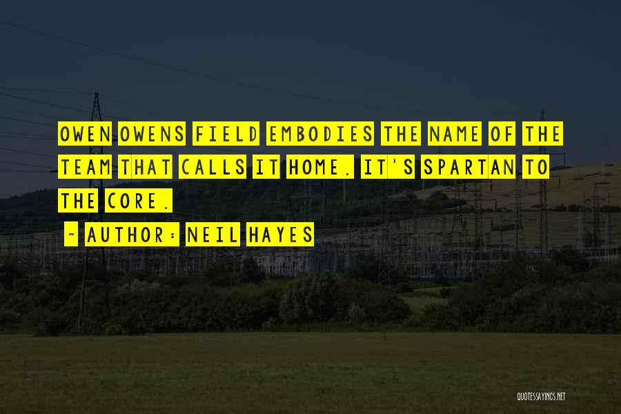 Neil Hayes Quotes: Owen Owens Field Embodies The Name Of The Team That Calls It Home. It's Spartan To The Core.