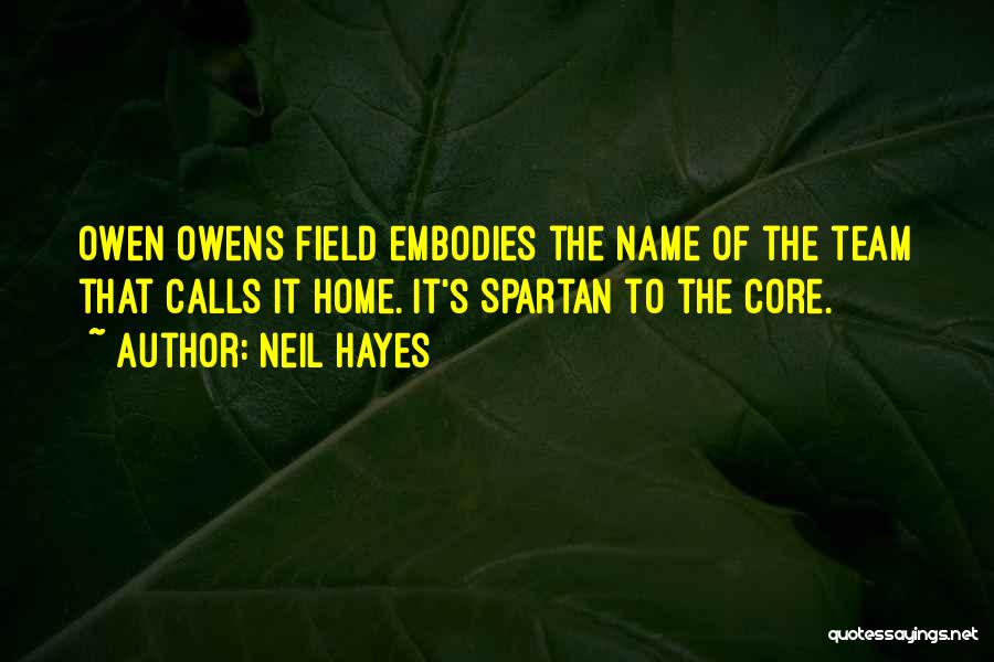 Neil Hayes Quotes: Owen Owens Field Embodies The Name Of The Team That Calls It Home. It's Spartan To The Core.