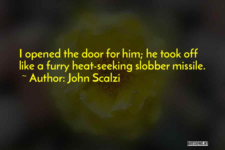 John Scalzi Quotes: I Opened The Door For Him; He Took Off Like A Furry Heat-seeking Slobber Missile.