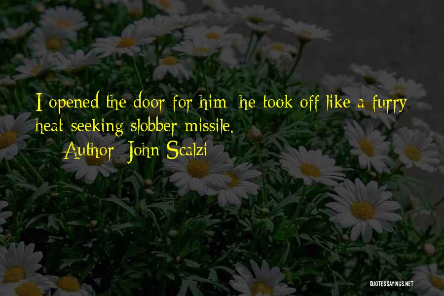 John Scalzi Quotes: I Opened The Door For Him; He Took Off Like A Furry Heat-seeking Slobber Missile.