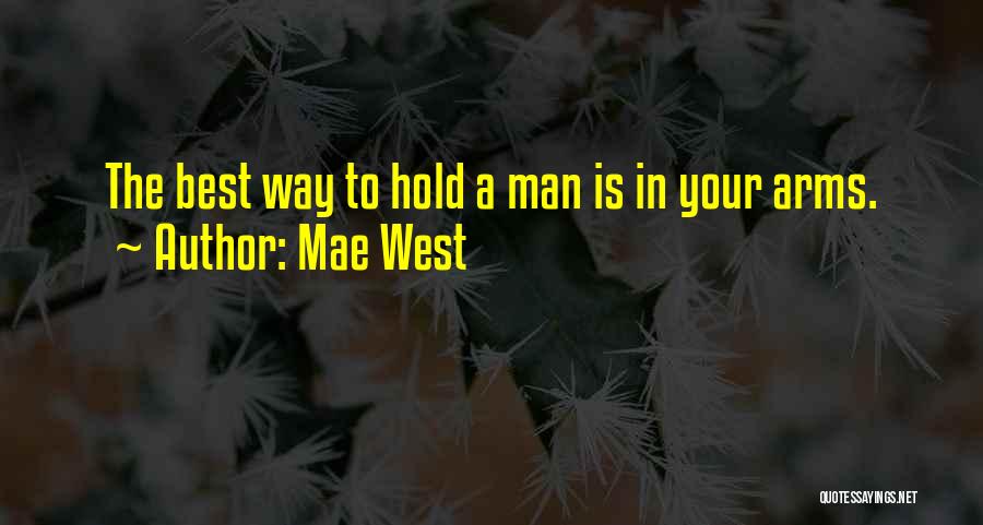 Mae West Quotes: The Best Way To Hold A Man Is In Your Arms.