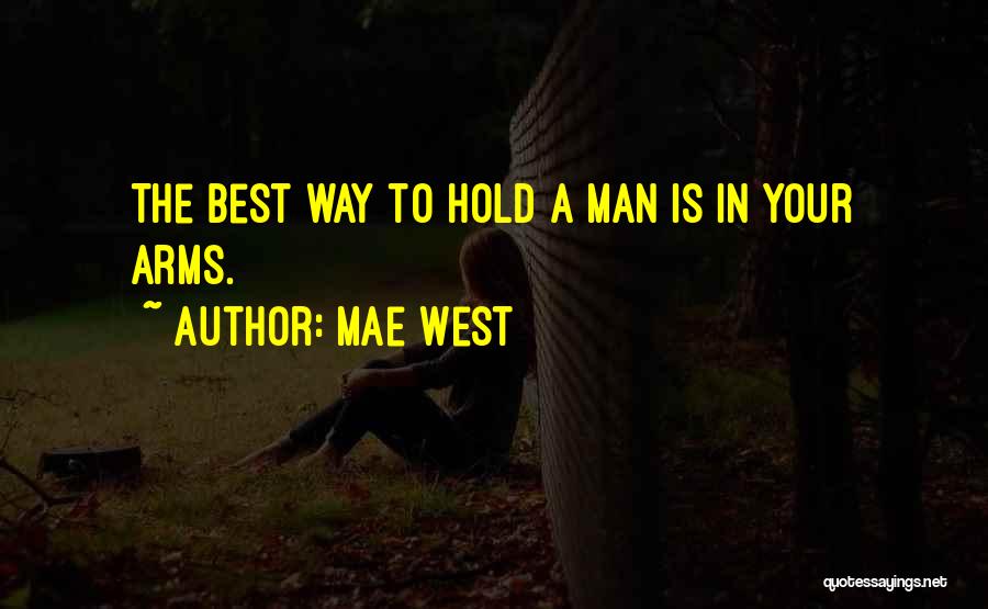 Mae West Quotes: The Best Way To Hold A Man Is In Your Arms.