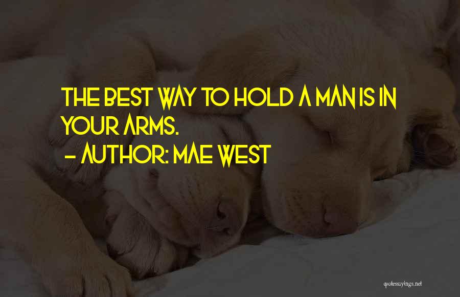 Mae West Quotes: The Best Way To Hold A Man Is In Your Arms.