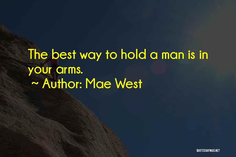 Mae West Quotes: The Best Way To Hold A Man Is In Your Arms.