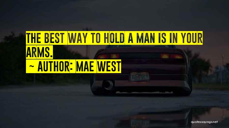 Mae West Quotes: The Best Way To Hold A Man Is In Your Arms.