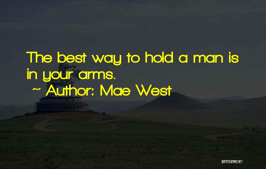 Mae West Quotes: The Best Way To Hold A Man Is In Your Arms.