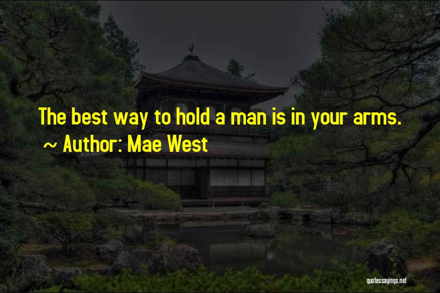 Mae West Quotes: The Best Way To Hold A Man Is In Your Arms.