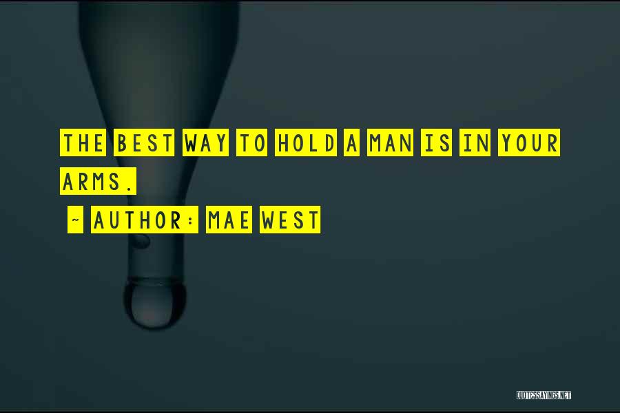 Mae West Quotes: The Best Way To Hold A Man Is In Your Arms.