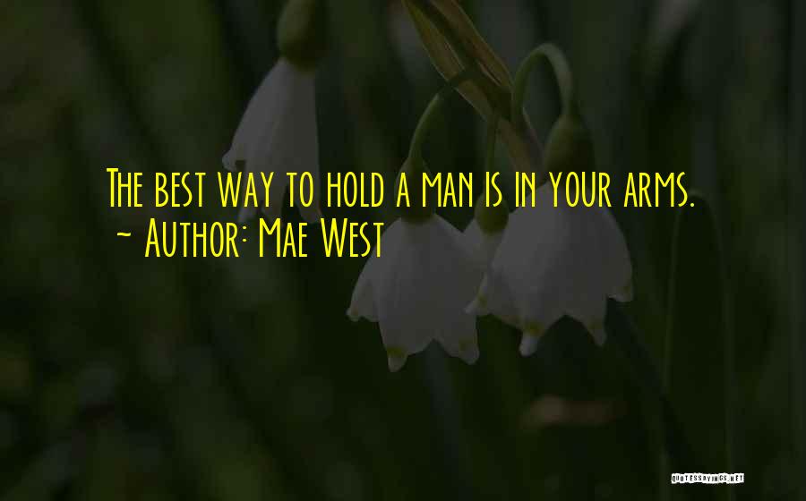 Mae West Quotes: The Best Way To Hold A Man Is In Your Arms.