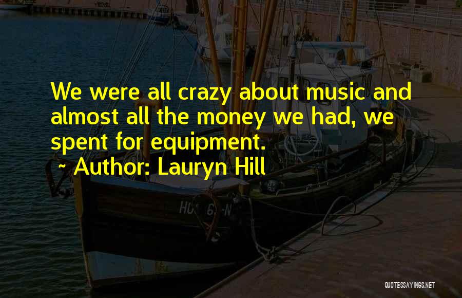 Lauryn Hill Quotes: We Were All Crazy About Music And Almost All The Money We Had, We Spent For Equipment.