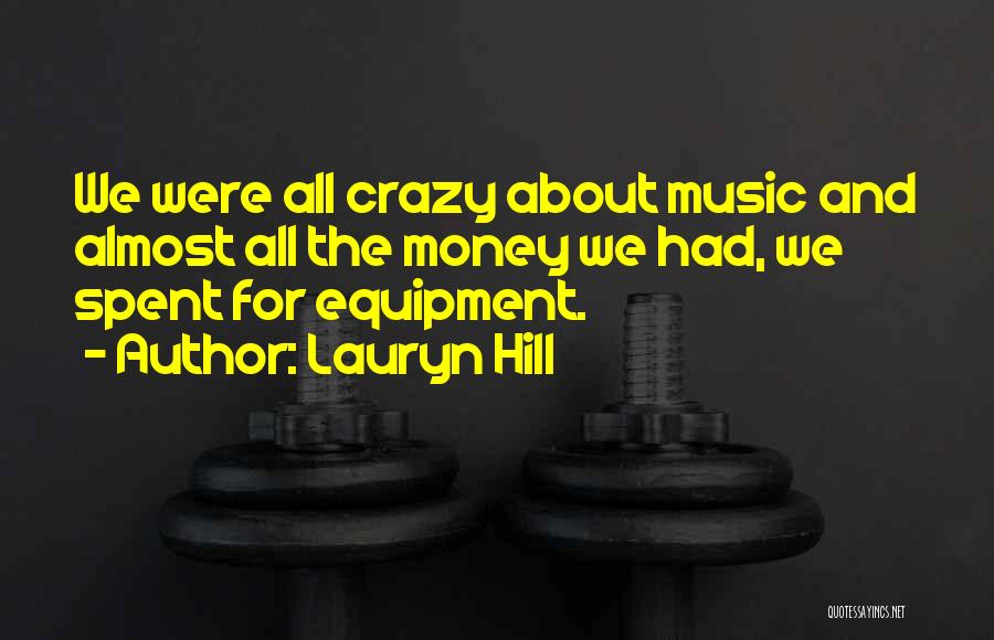 Lauryn Hill Quotes: We Were All Crazy About Music And Almost All The Money We Had, We Spent For Equipment.