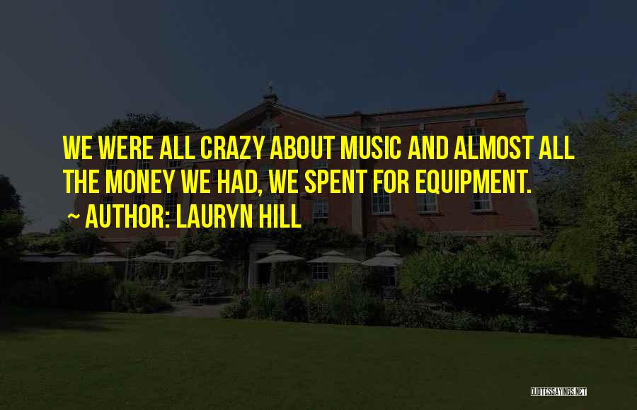 Lauryn Hill Quotes: We Were All Crazy About Music And Almost All The Money We Had, We Spent For Equipment.