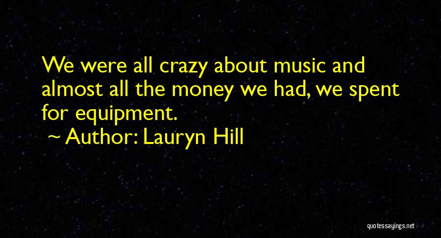 Lauryn Hill Quotes: We Were All Crazy About Music And Almost All The Money We Had, We Spent For Equipment.