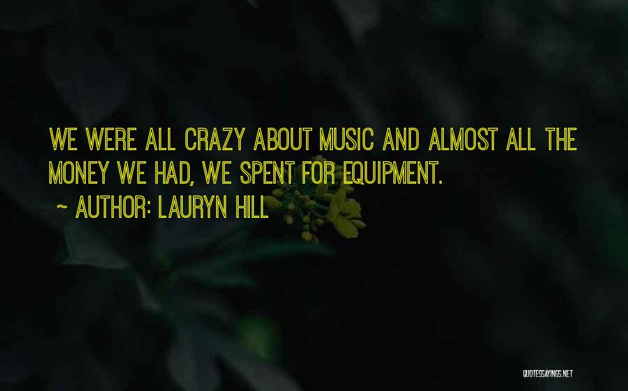 Lauryn Hill Quotes: We Were All Crazy About Music And Almost All The Money We Had, We Spent For Equipment.