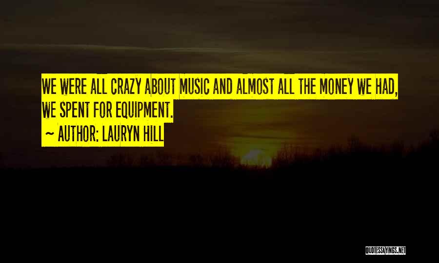 Lauryn Hill Quotes: We Were All Crazy About Music And Almost All The Money We Had, We Spent For Equipment.