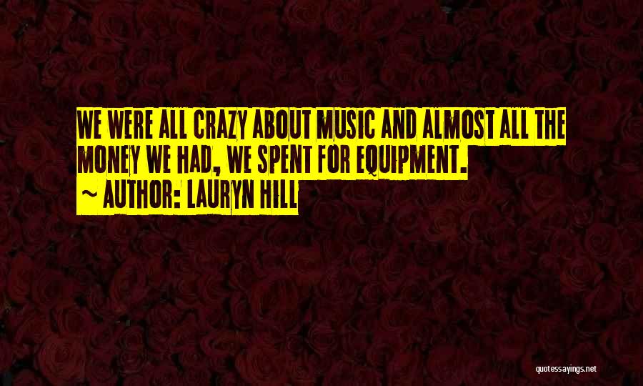 Lauryn Hill Quotes: We Were All Crazy About Music And Almost All The Money We Had, We Spent For Equipment.
