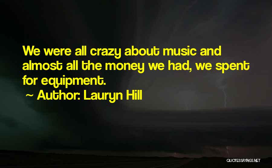 Lauryn Hill Quotes: We Were All Crazy About Music And Almost All The Money We Had, We Spent For Equipment.