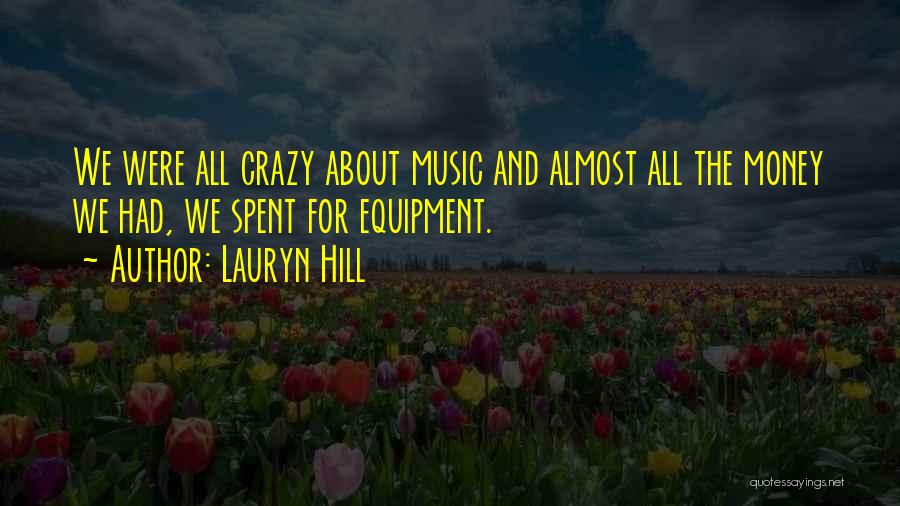 Lauryn Hill Quotes: We Were All Crazy About Music And Almost All The Money We Had, We Spent For Equipment.