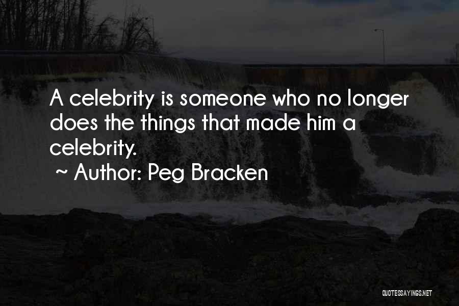 Peg Bracken Quotes: A Celebrity Is Someone Who No Longer Does The Things That Made Him A Celebrity.