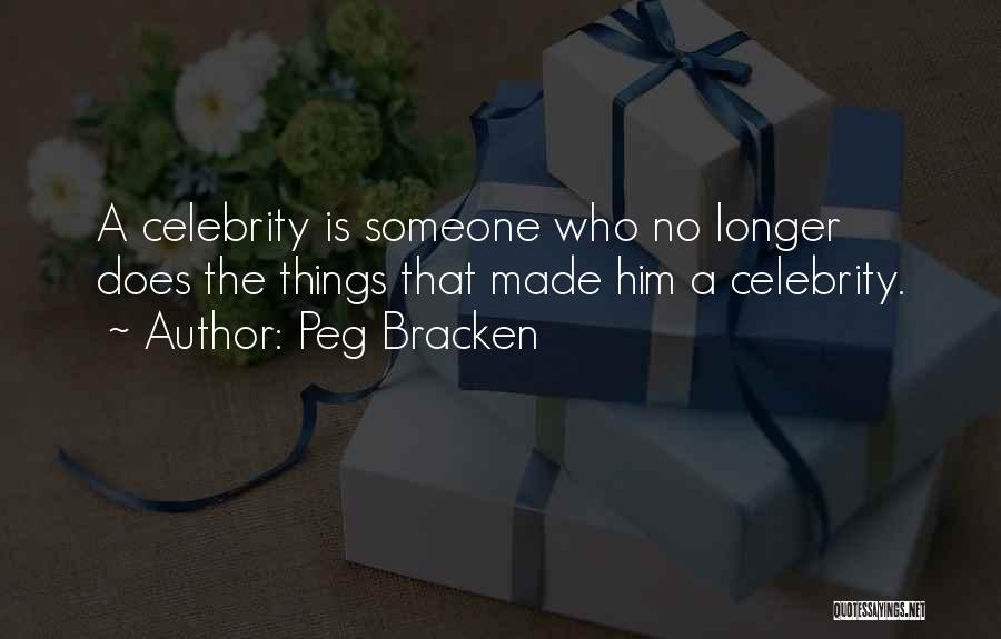 Peg Bracken Quotes: A Celebrity Is Someone Who No Longer Does The Things That Made Him A Celebrity.