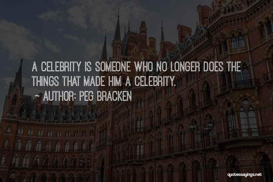 Peg Bracken Quotes: A Celebrity Is Someone Who No Longer Does The Things That Made Him A Celebrity.