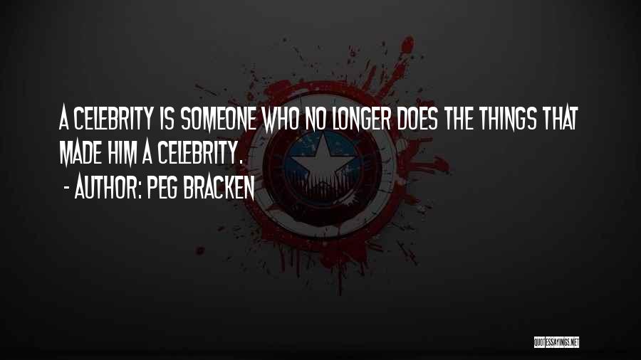 Peg Bracken Quotes: A Celebrity Is Someone Who No Longer Does The Things That Made Him A Celebrity.